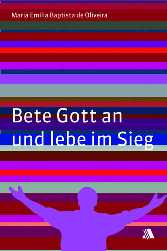 Bete Gott an und lebe im Sieg