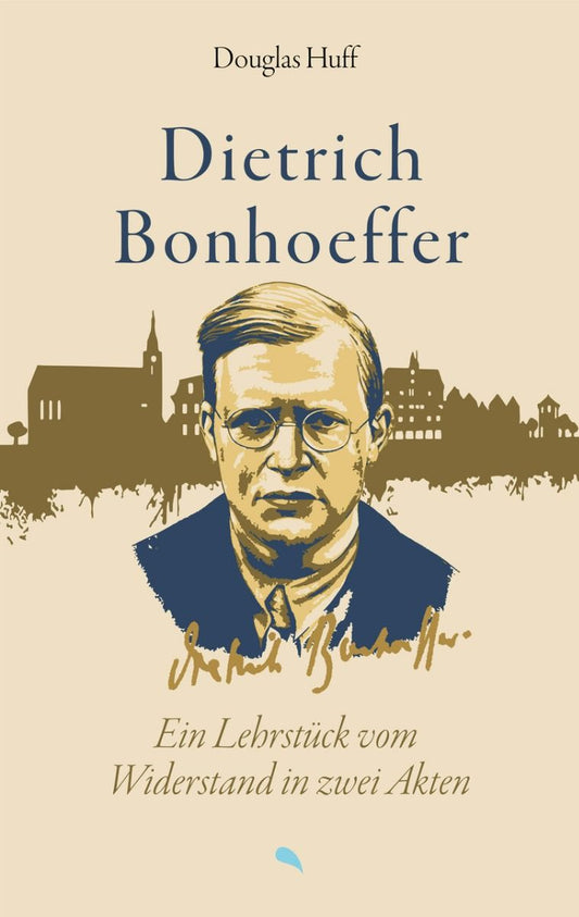 Dietrich Bonhoeffer: Ein Lehrstück vom Widerstand in zwei Akten